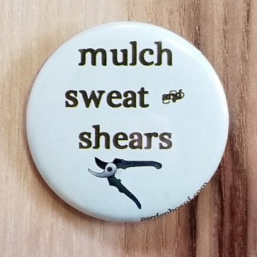 Mulch, Sweat and Shears Pinback Button