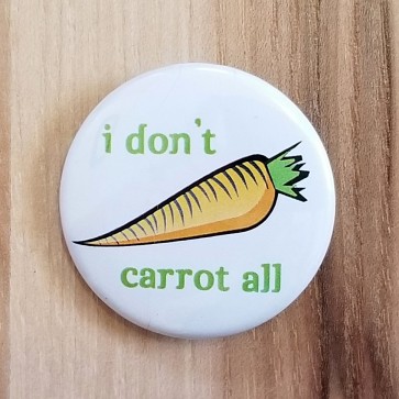 I Don't Carrot All Pinback Button