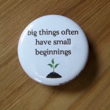 Big Things Often Have Small Beginnings Pinback Button