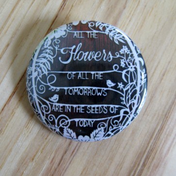 All the Flowers of All the Tomorrows are in the Seeds of Today Pinback Button