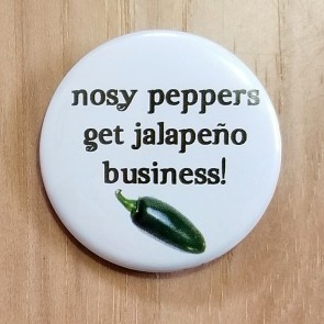 Nosy Peppers Get Jalapeno Business! Pinback Button