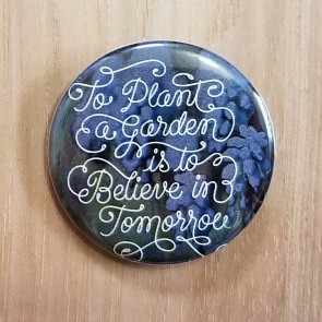 To Plant a Garden is to Believe in Tomorrow Pinback Button