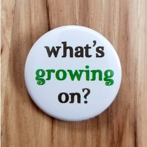 What's Growing On? Pinback Button