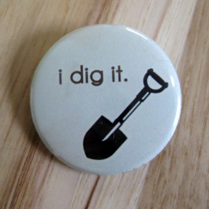 I Dig It Pinback Button