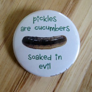Pickles are Cucumbers Soaked in Evil Pinback Button