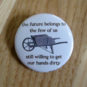 The Future Belongs to the Few of Us Still Willing to Get Our Hands Dirty, Gray Wheel Barrow Pinback Button
