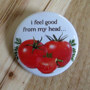 I Feel Good From My Head Tomatoes Pinback Button