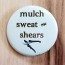 Mulch, Sweat and Shears Pinback Button