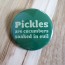 Pickles are Cucumbers Soaked in Evil, Green Pinback Button